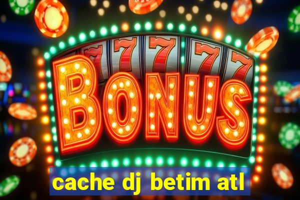 cache dj betim atl